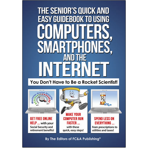 The Senior’s Quick and Easy Guidebook to Using Computers, Smartphones, and the Internet: (You Don’t Have to be a Rocket Scientist!)