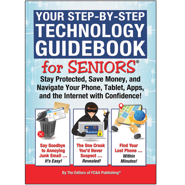 Your Step-By-Step Technology Guidebook for Seniors: Stay Protected, Save Money, and Navigate Your Phone, Tablet, Apps, and the Internet with Confidence!