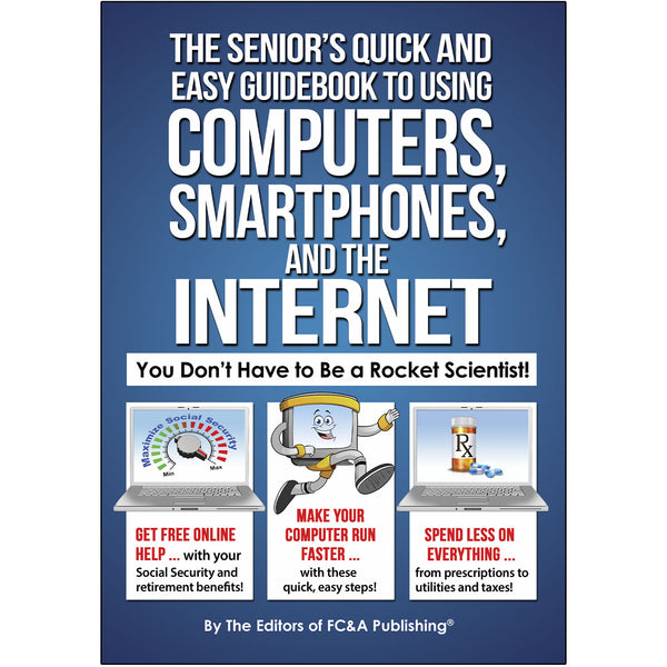 The Senior’s Quick and Easy Guidebook to Using Computers, Smartphones, and the Internet: (You Don’t Have to be a Rocket Scientist!)
